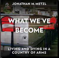 What We've Become by Jonathan M. Metzl