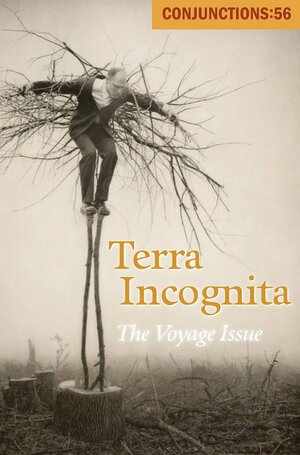 Conjunctions #56, Terra Incognita by Bradford Morrow, Julia Elliott