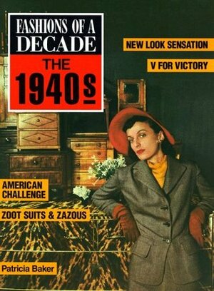 Fashions of a Decade: The 1940s by Patricia Baker