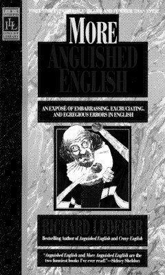 More Anguished English: An Expose of Embarrassing Excruciating, and Egregious Errors in English by Richard Lederer