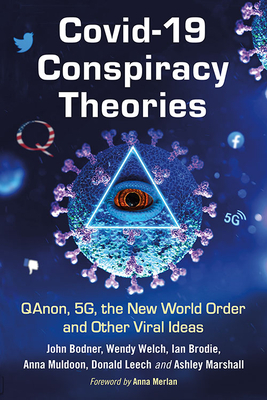 Covid-19 Conspiracy Theories: Qanon, 5g, the New World Order and Other Viral Ideas by Wendy Welch, Ian Brodie, John Bodner