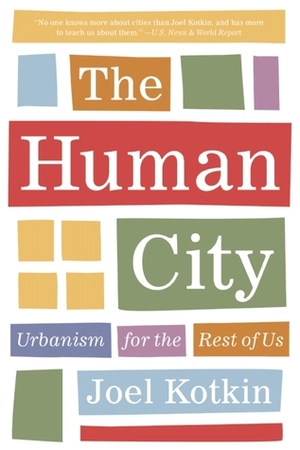 The Human City: Urbanism for the Rest of Us by Joel Kotkin
