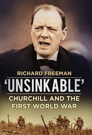 Unsinkable: Churchill and the First World War by Richard Freeman