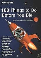 100 Things to Do Before You Die by Lawrence M. Krauss, Ian Stewart, Anton Zeilinger, Karl Kruszelnicki, Rodney A. Brooks, Adam Hart-Davis, Simon Conway Morris, James Dyson, Patrick Moore, John Sulston, Paul C.W. Davies, Susan A. Greenfield