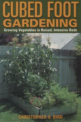 Cubed Foot Gardening: Growing Vegetables in Raised, Intensive Beds by Christopher Bird