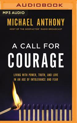 A Call for Courage: Living with Power, Truth, and Love in an Age of Intolerance and Fear by Michael Anthony