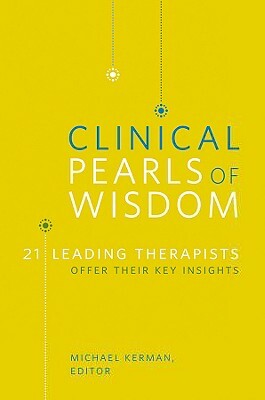 Clinical Pearls of Wisdom: 21 Leading Therapists Offer Their Key Insights by 