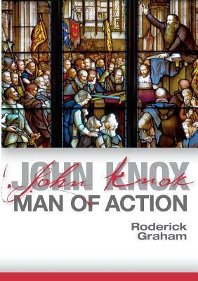 John Knox: Man of Action by Roderick Graham