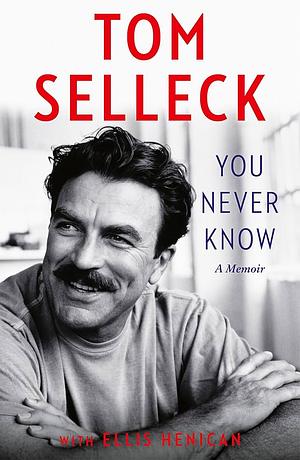 You Never Know: A Memoir by Tom Selleck