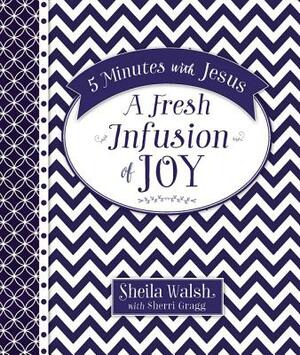 5 Minutes with Jesus: A Fresh Infusion of Joy by Sheila Walsh, Sherri Gragg