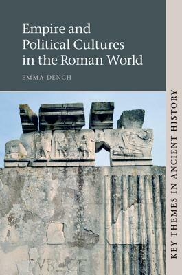 Empire and Political Cultures in the Roman World by Emma Dench