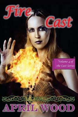 Fire Cast by April M. Wood