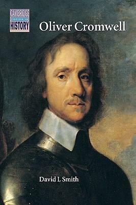 Oliver Cromwell: Politics and Religion in the English Revolution 1640 - 1658 by David L. Smith