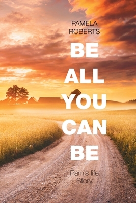 Be All You Can Be: Pam's Life Story by Pamela Roberts