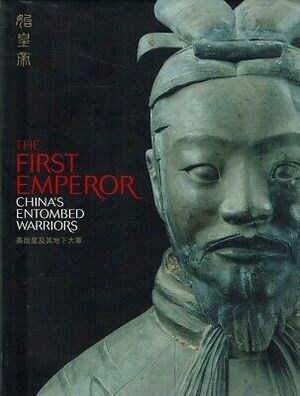 The First Emperor: China's Entombed Warriors = Qin Shihuang Ji Qi Di Xia Da Jun by Yang Liu