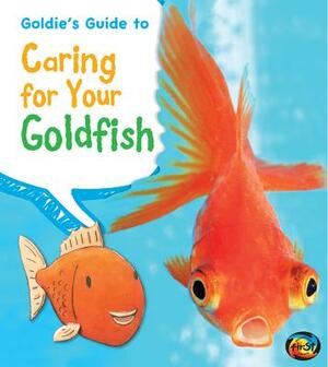 Goldie's Guide to Caring for Your Goldfish by Rick Peterson, Anita Ganeri