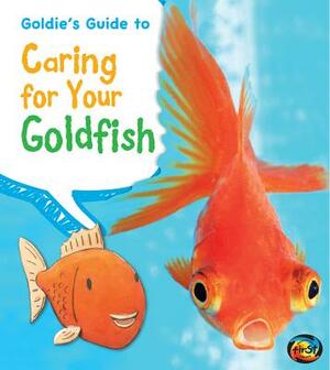 Goldie's Guide to Caring for Your Goldfish by Anita Ganeri, Rick Peterson