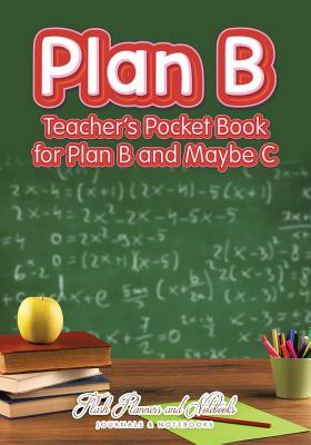 Plan B: Teacher's Pocket Book for Plan B and Maybe C by Flash Planners and Notebooks