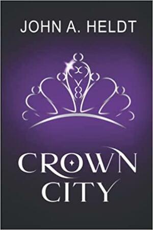 Crown City by John A. Heldt