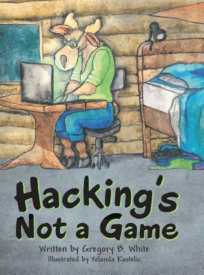 Hacking's Not a Game by Gregory B. White