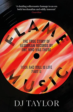 Flame Music: Rock and Roll is Life: Part II: The True Story of Resurgam Records by One Who Was There, Part 2 by D.J. Taylor