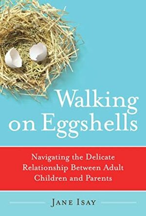 Walking on Eggshells: Navigating the Delicate Relationship Between Adult Children and Parents by Jane Isay