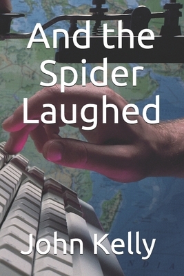And the Spider Laughed by John Kelly