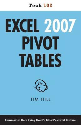 Excel 2007 Pivot Tables (Tech 102) by Tim Hill