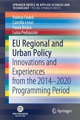 Eu Regional and Urban Policy: Innovations and Experiences from the 2014-2020 Programming Period by Paola Briata, Valeria Fedeli, Camilla Lenzi