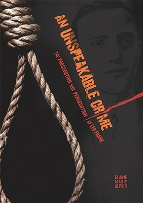 An Unspeakable Crime: The Prosecution and Persecution of Leo Frank by Elaine Marie Alphin