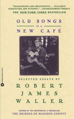 Old Songs in a New Cafe: Selected Essays by Robert James Waller