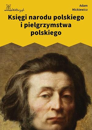 Księgi narodu polskiego i pielgrzymstwa polskiego  by Adam Mickiewicz