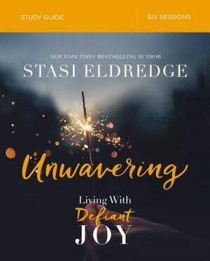 Unwavering Study Guide: Living with Defiant Joy by Stasi Eldredge