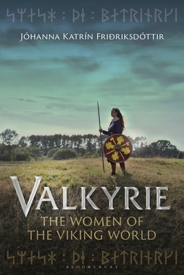 Valkyrie: The Women of the Viking World by Jóhanna Katrín Friðriksdóttir