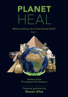 Planet Heal: What would you do to heal planet Earth? by Queen Afua