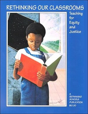 Rethinking Our Classrooms: Teaching for Equity and Justice by Linda Christensen, Barbara Miner, Bob Peterson, Bill Bigelow, Stan Karp, Limited Rethinking Schools