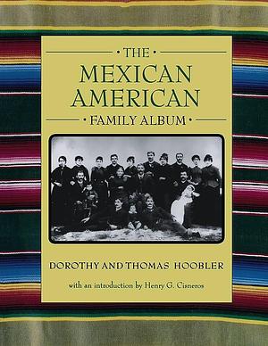 The Mexican American Family Album by Dorothy Hoobler, Thomas Hoobler