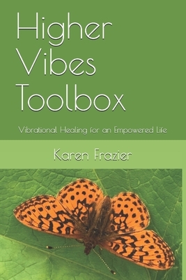 Higher Vibes Toolbox: Vibrational Healing for an Empowered Life by Karen Frazier