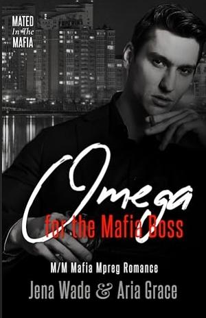 Omega for the Mafia Boss by Jena Wade, Aria Grace