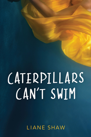 Caterpillars Can't Swim by Liane Shaw