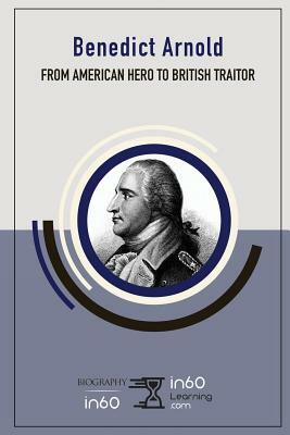 Benedict Arnold: From American Hero to British Traitor by In60learning