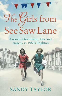 The Girls from See Saw Lane: A Novel of Friendship, Love and Tragedy in 1960s Brighton by Sandy Taylor