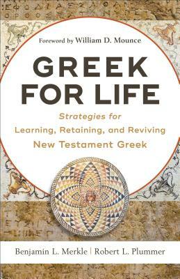 Greek for Life: Strategies for Learning, Retaining, and Reviving New Testament Greek by Benjamin L. Merkle, Robert L. Plummer