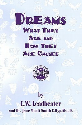 Dreams: What They Are And How They Are Caused by C. W. Leadbeater