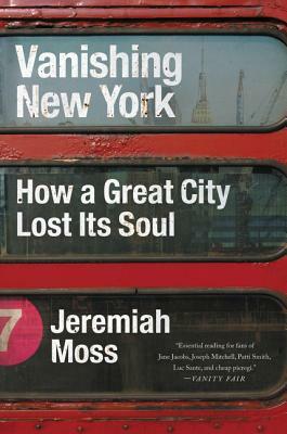 Vanishing New York: How a Great City Lost Its Soul by Jeremiah Moss