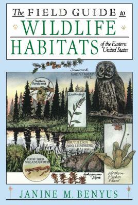 The Field Guide to Wildlife Habitats of the Eastern United States by Janine M. Benyus