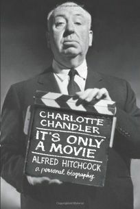 It's Only a Movie: Alfred Hitchcock: A Personal Biography by Charlotte Chandler
