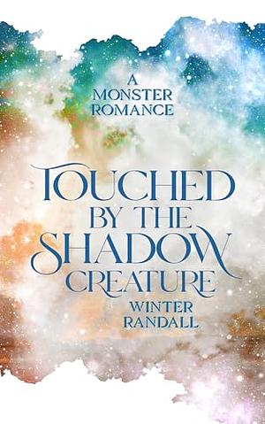 Touched By The Shadow Creature: A Monster Romance by Winter Randall