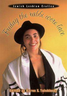 Friday the Rabbi Wore Lace: Jewish Lesbian Erotica by Karen X. Tulchinsky