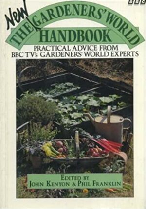 The New Gardeners' World Handbook: Practical Advice from BBC TV's Gardeners' World Experts by Phil Franklin, Geoff Hamilton, Bill Symondson, Anne Swithinbank, Roy Lancaster, Stefan Buczacki, John Kelly, Joy Larcom, John Kenyon